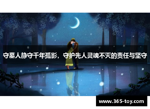 守墓人静守千年孤影，守护先人灵魂不灭的责任与坚守