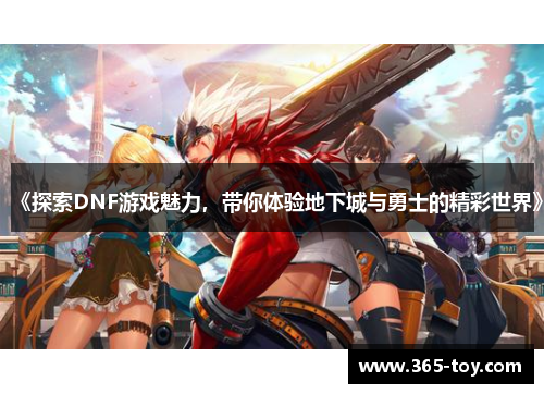 《探索DNF游戏魅力，带你体验地下城与勇士的精彩世界》