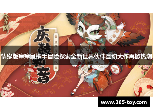 情缘版痒痒鼠携手冒险探索全新世界伙伴互动大作再掀热潮