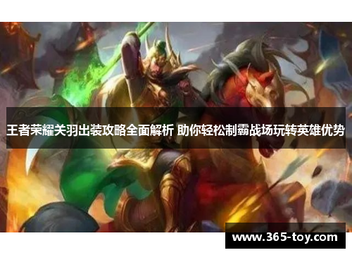 王者荣耀关羽出装攻略全面解析 助你轻松制霸战场玩转英雄优势
